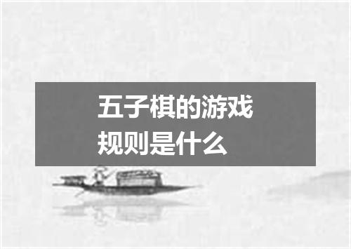 五子棋的游戏规则是什么