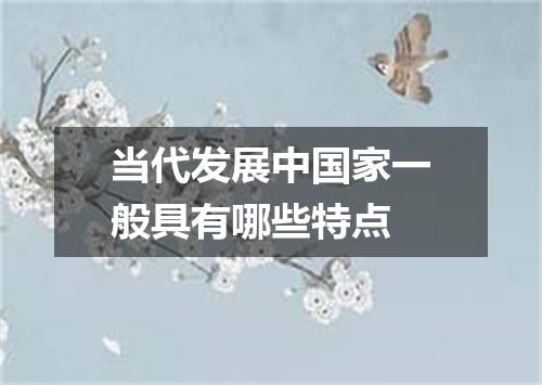 当代发展中国家一般具有哪些特点