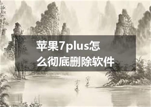苹果7plus怎么彻底删除软件
