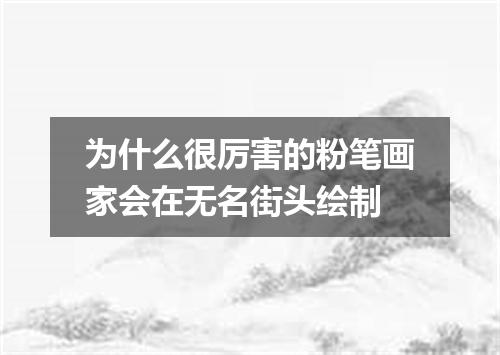 为什么很厉害的粉笔画家会在无名街头绘制