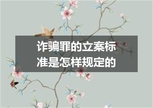 诈骗罪的立案标准是怎样规定的
