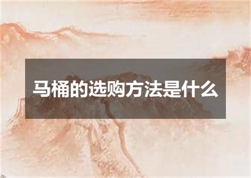 马桶的选购方法是什么