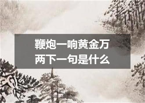 鞭炮一响黄金万两下一句是什么
