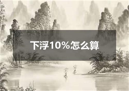 下浮10％怎么算