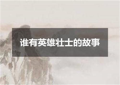 谁有英雄壮士的故事