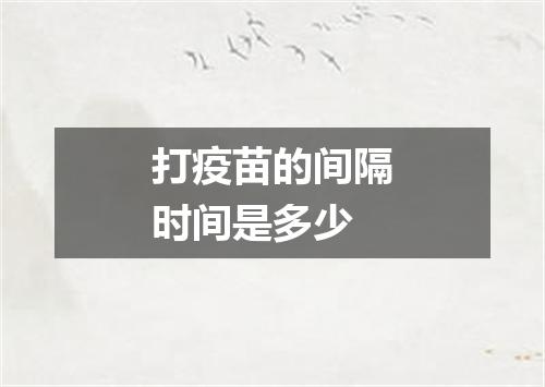 打疫苗的间隔时间是多少