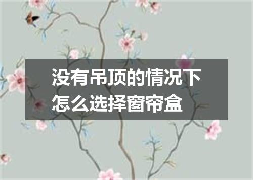 没有吊顶的情况下怎么选择窗帘盒