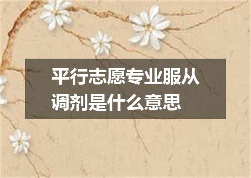 平行志愿专业服从调剂是什么意思
