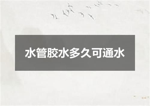 水管胶水多久可通水