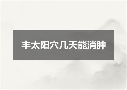 丰太阳穴几天能消肿