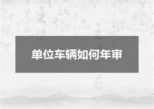 单位车辆如何年审