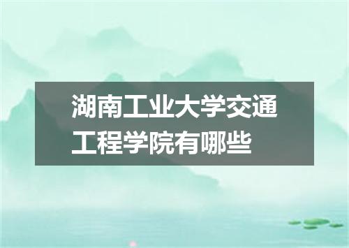 湖南工业大学交通工程学院有哪些