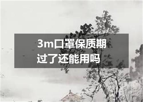 3m口罩保质期过了还能用吗