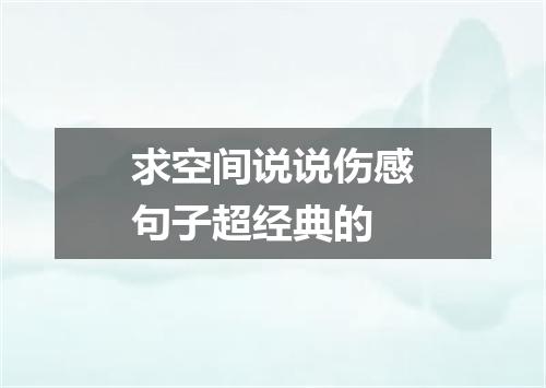 求空间说说伤感句子超经典的