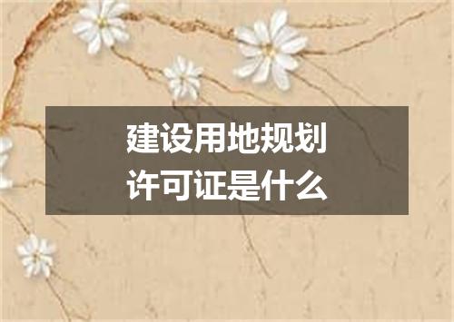 建设用地规划许可证是什么