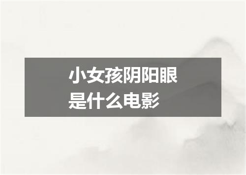 小女孩阴阳眼是什么电影