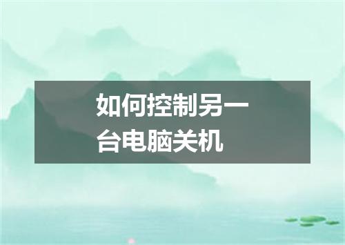 如何控制另一台电脑关机