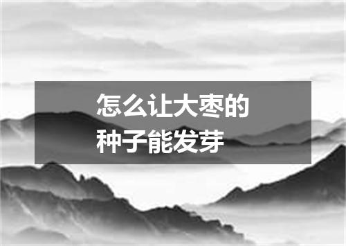 怎么让大枣的种子能发芽