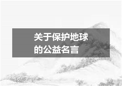 关于保护地球的公益名言