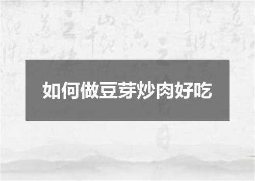 如何做豆芽炒肉好吃