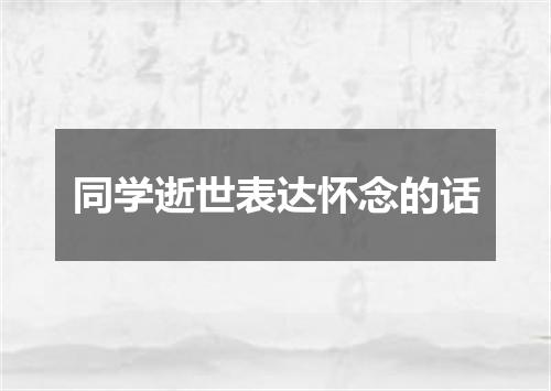 同学逝世表达怀念的话