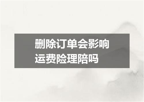 删除订单会影响运费险理陪吗