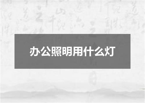 办公照明用什么灯