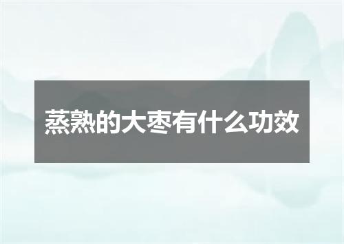 蒸熟的大枣有什么功效