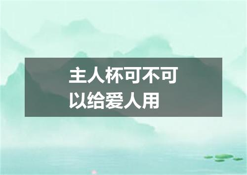 主人杯可不可以给爱人用