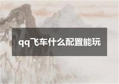 qq飞车什么配置能玩
