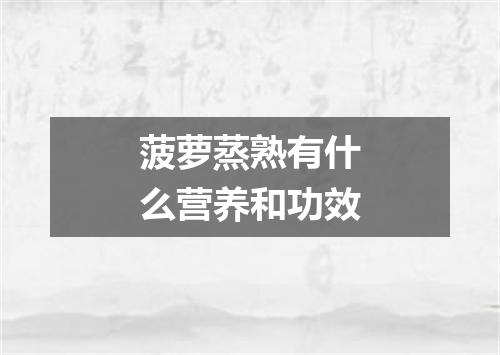 菠萝蒸熟有什么营养和功效