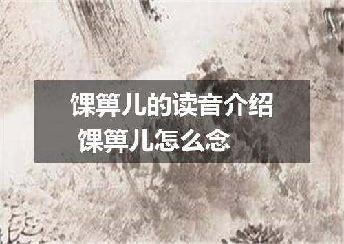 馃箅儿的读音介绍 馃箅儿怎么念