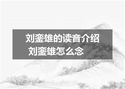 刘銮雄的读音介绍 刘銮雄怎么念