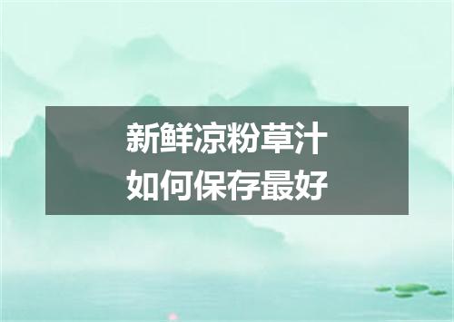 新鲜凉粉草汁如何保存最好