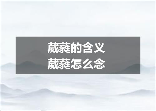 葳蕤的含义 葳蕤怎么念