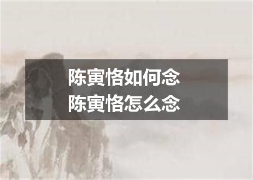 陈寅恪如何念 陈寅恪怎么念