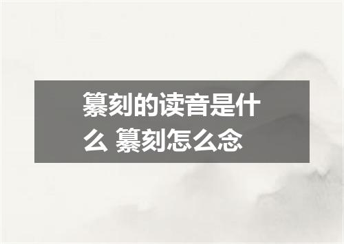 纂刻的读音是什么 纂刻怎么念