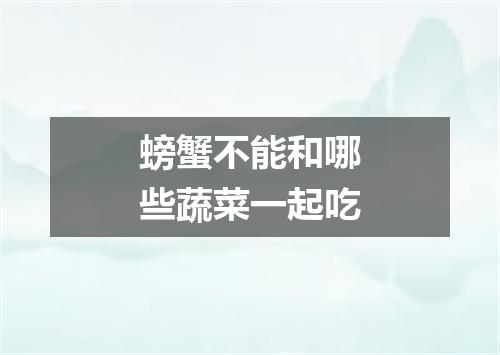 螃蟹不能和哪些蔬菜一起吃