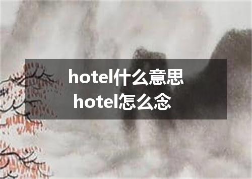 hotel什么意思 hotel怎么念