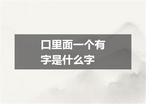 口里面一个有字是什么字