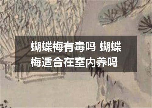 蝴蝶梅有毒吗 蝴蝶梅适合在室内养吗