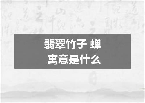 翡翠竹子 蝉 寓意是什么