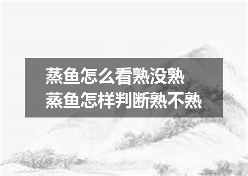 蒸鱼怎么看熟没熟 蒸鱼怎样判断熟不熟