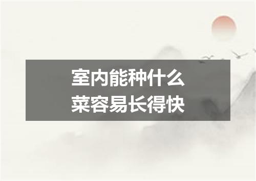 室内能种什么菜容易长得快