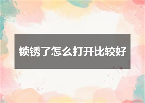 锁锈了怎么打开比较好