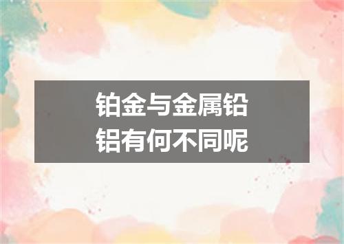 铂金与金属铅铝有何不同呢