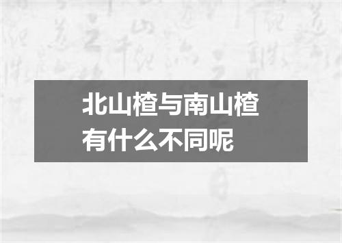 北山楂与南山楂有什么不同呢