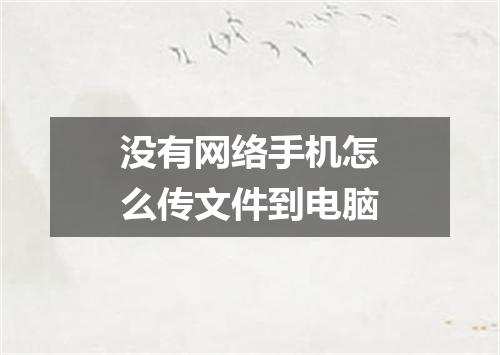 没有网络手机怎么传文件到电脑