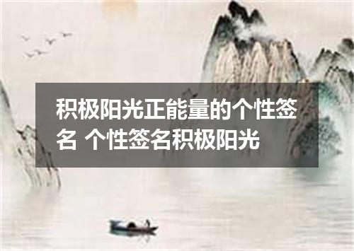 积极阳光正能量的个性签名 个性签名积极阳光