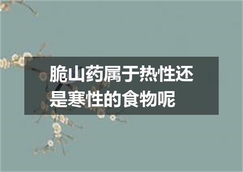 脆山药属于热性还是寒性的食物呢